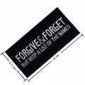 Forgive & Forget But Keep A List of Names Embroidered Sew On Patch
