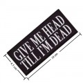 Give Me Head Till I'm Dead Embroidered Sew On Patch
