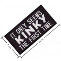 It Only Seems Kinky The First Time Embroidered Sew On Patch