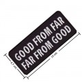Good From Far, Far From Good Embroidered Sew On Patch