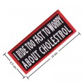 I Ride Too Fast To Worry About Cholesterol Embroidered Sew On Patch