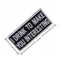 I Drink To Make You Interesting Embroidered Sew On Patch