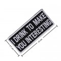 I Drink To Make You Interesting Embroidered Sew On Patch