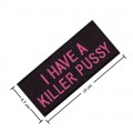 I Have A Killer Pussy Embroidered Sew On Patch