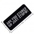 Are You Stoned Or Just Stupid Embroidered Sew On Patch